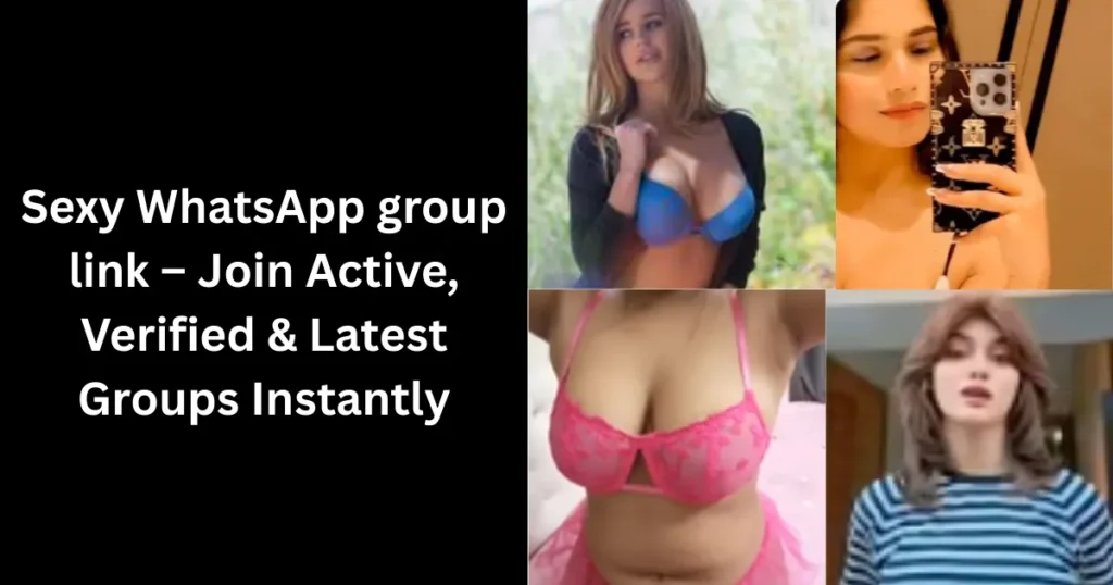 Sexy WhatsApp group link – Join Active, Verified & Latest Groups Instantly