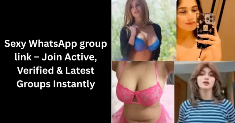 Sexy WhatsApp group link – Join Active, Verified & Latest Groups Instantly